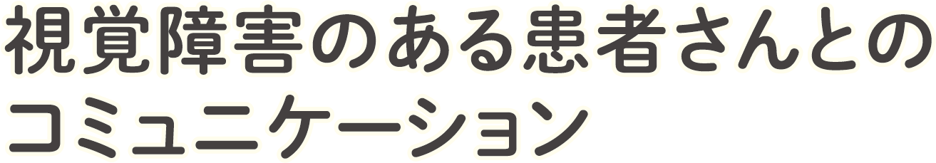 視覚障害のある患者さんとのコミュニケーション