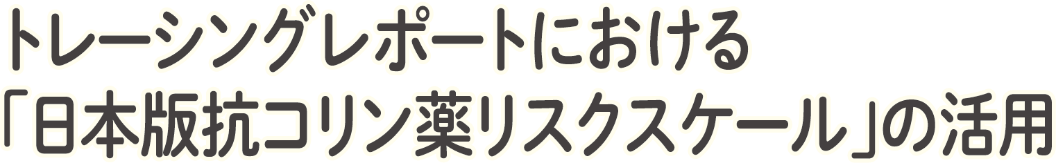 トレーシングレポートにおける「日本版抗コリン薬リスクスケール」の活用