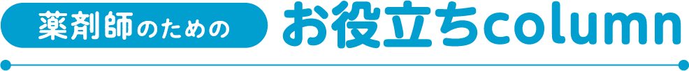 薬剤師のためのお役立ちcolumn