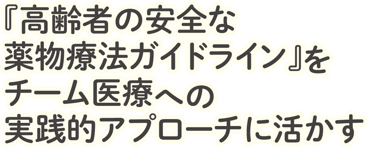『高齢者の安全な薬物療法ガイドライン』をチーム医療への実践的アプローチに活かす