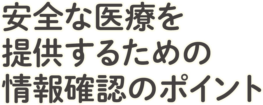 安全な医療を提供するための情報確認のポイント
