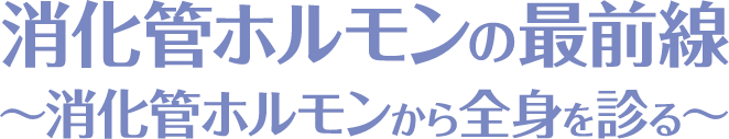 消化管ホルモンの最前線 〜消化管ホルモンから全身を診る〜